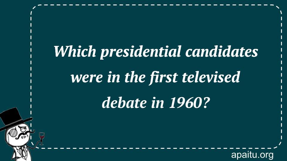 Which presidential candidates were in the first televised debate in 1960?