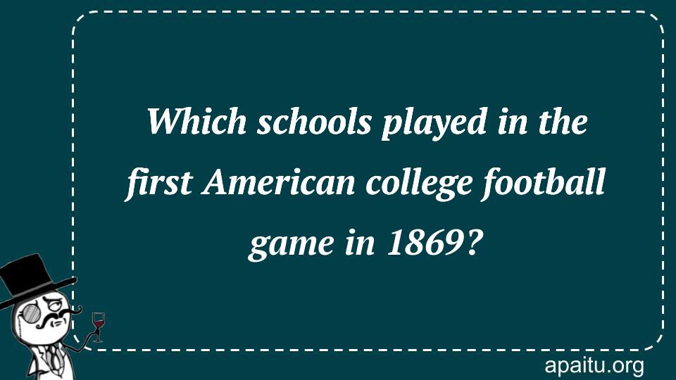 Which schools played in the first American college football game in 1869?