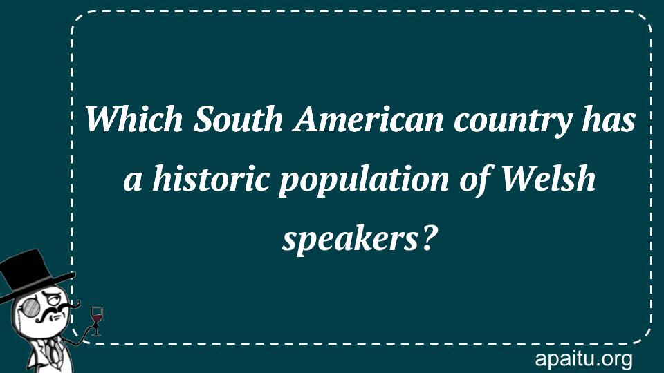 Which South American country has a historic population of Welsh speakers?