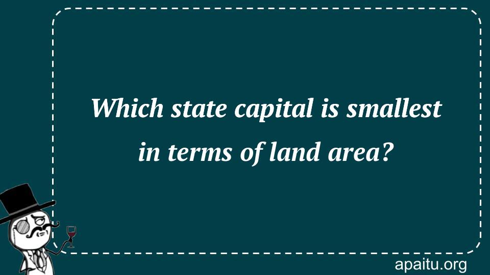 Which state capital is smallest in terms of land area?