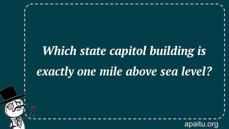 Which state capitol building is exactly one mile above sea level?