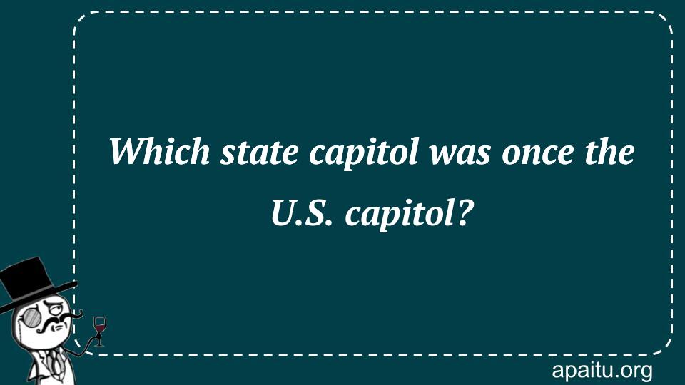 Which state capitol was once the U.S. capitol?