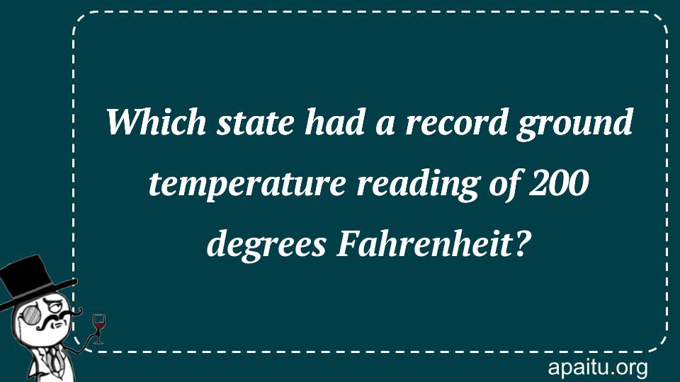 Which state had a record ground temperature reading of 200 degrees Fahrenheit?