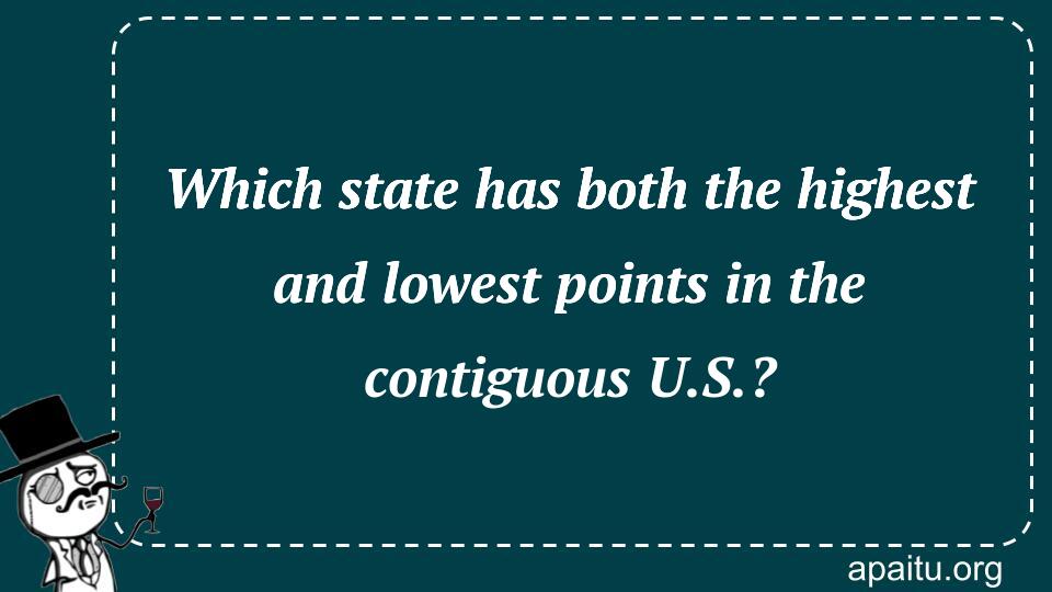 Which state has both the highest and lowest points in the contiguous U.S.?