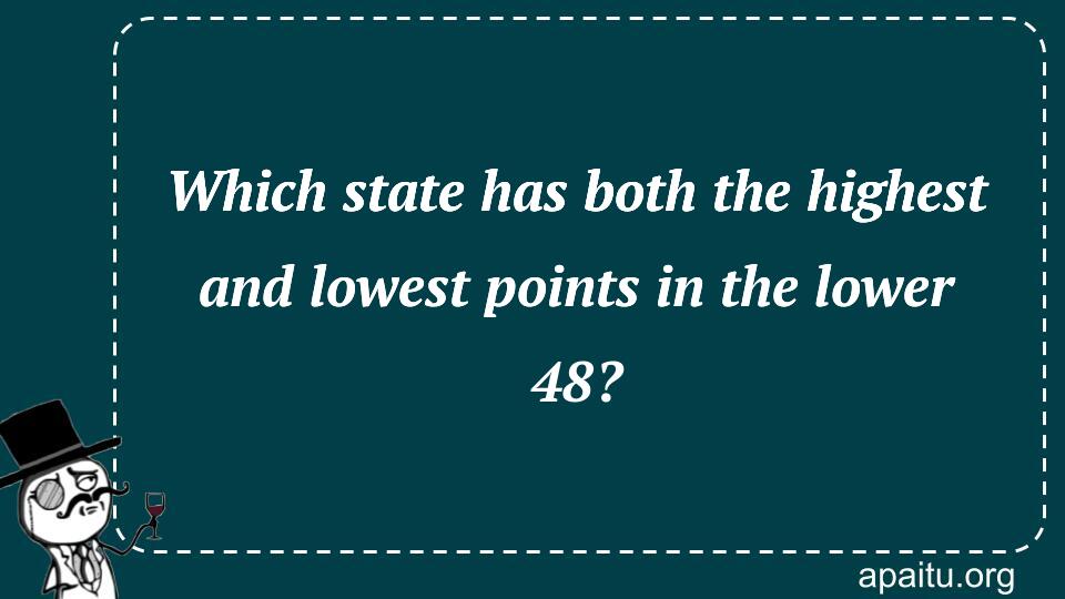 Which state has both the highest and lowest points in the lower 48?