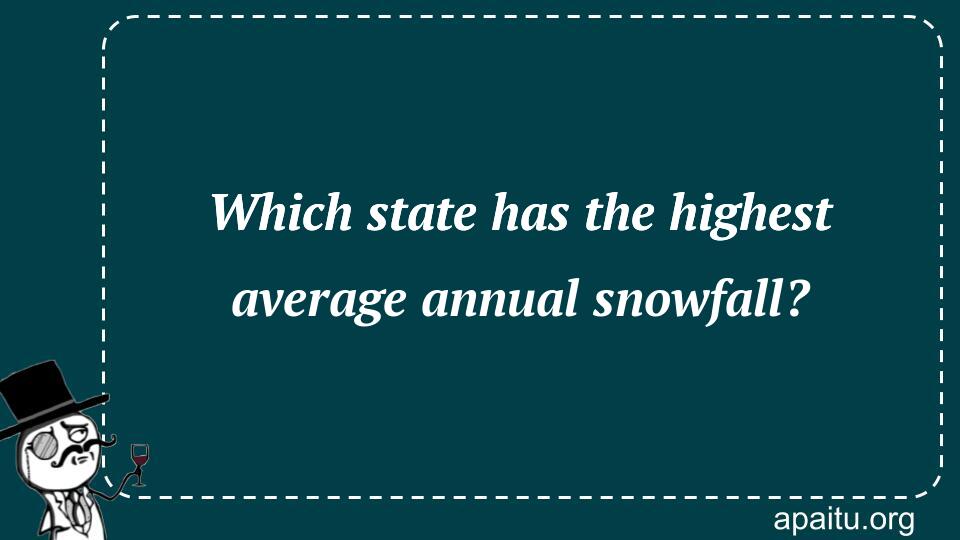 Which state has the highest average annual snowfall?