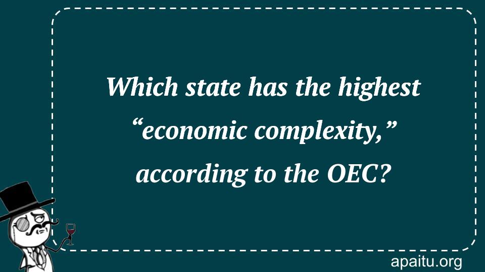 Which state has the highest “economic complexity,” according to the OEC?