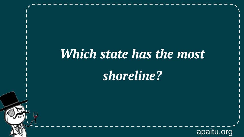 Which state has the most shoreline?