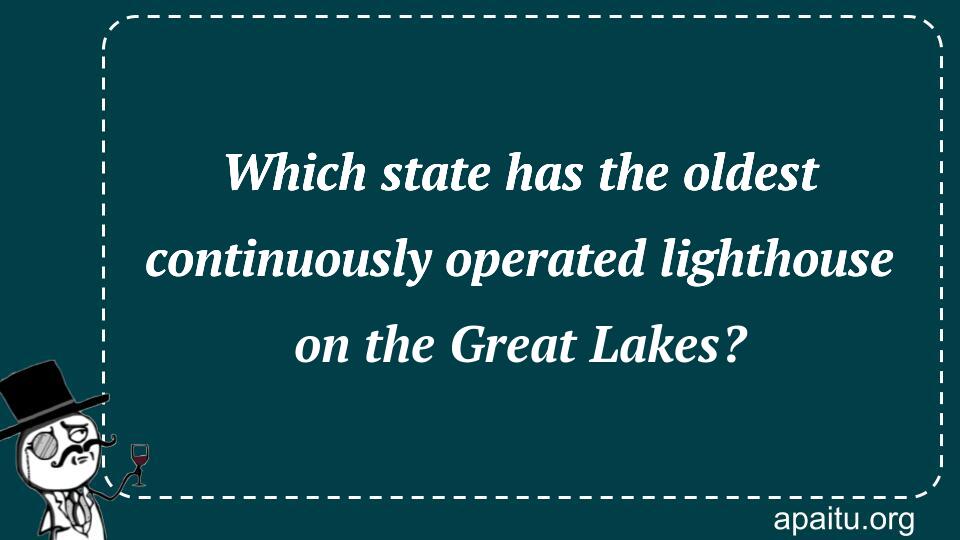 Which state has the oldest continuously operated lighthouse on the Great Lakes?