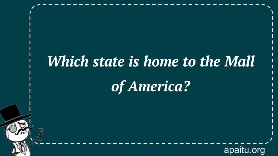 Which state is home to the Mall of America?