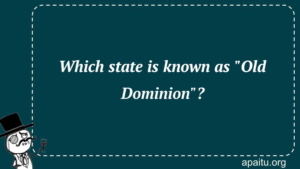 Which state is known as `Old Dominion`?