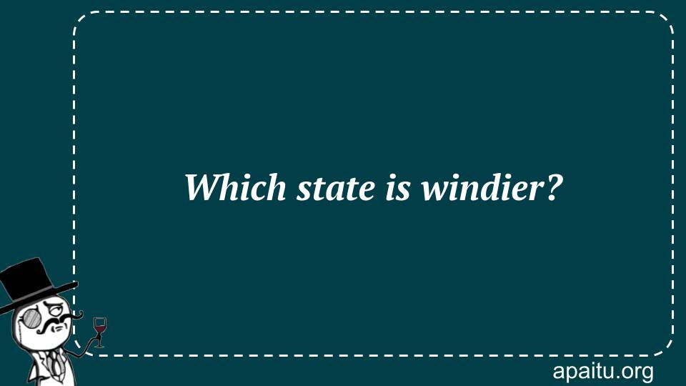 Which state is windier?