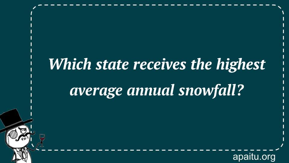 Which state receives the highest average annual snowfall?