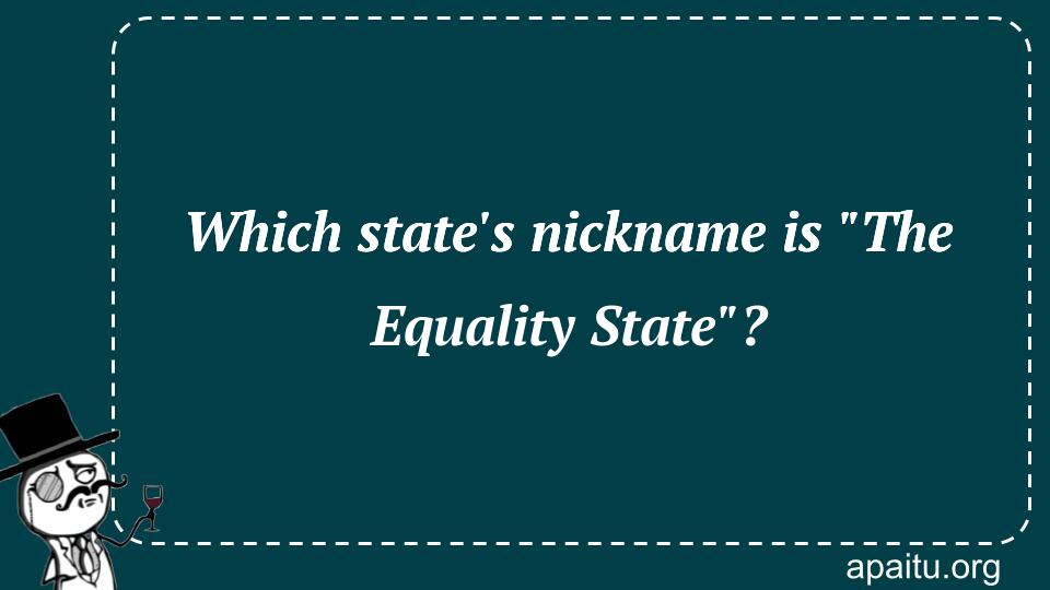 Which state`s nickname is `The Equality State`?