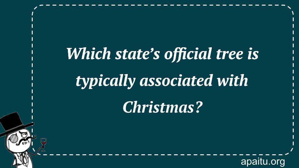 Which state’s official tree is typically associated with Christmas?