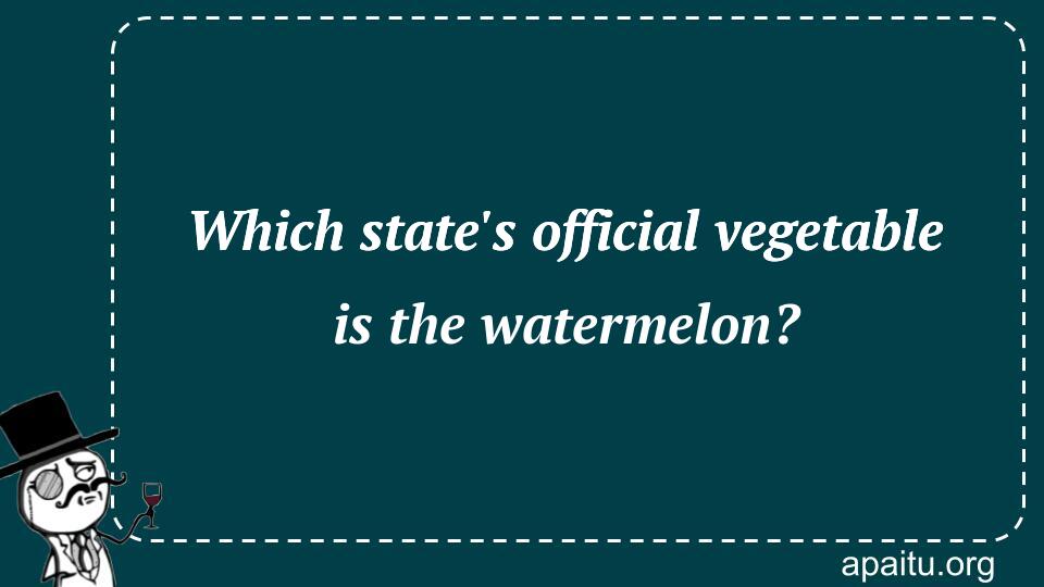 Which state`s official vegetable is the watermelon?