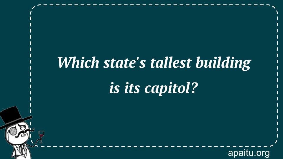 Which state`s tallest building is its capitol?