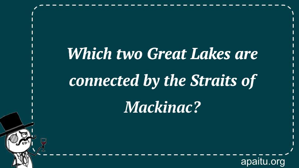 Which two Great Lakes are connected by the Straits of Mackinac?