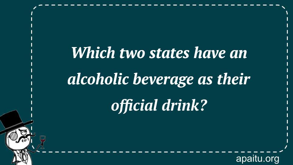 Which two states have an alcoholic beverage as their official drink?