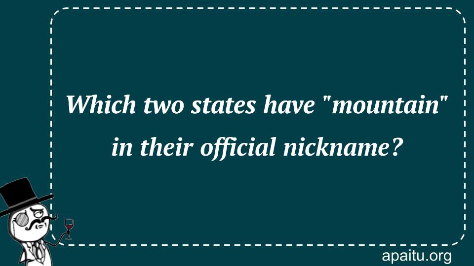 Which two states have `mountain` in their official nickname?