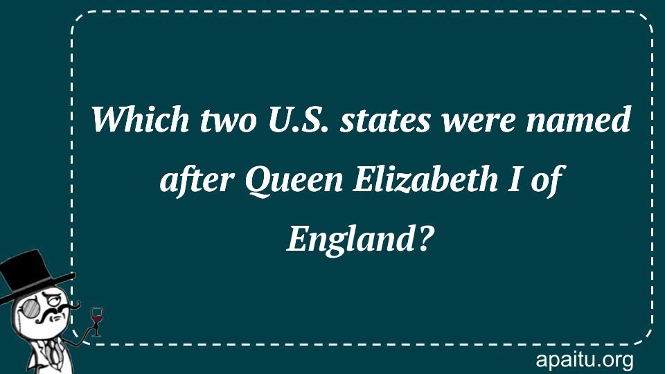 Which two U.S. states were named after Queen Elizabeth I of England?