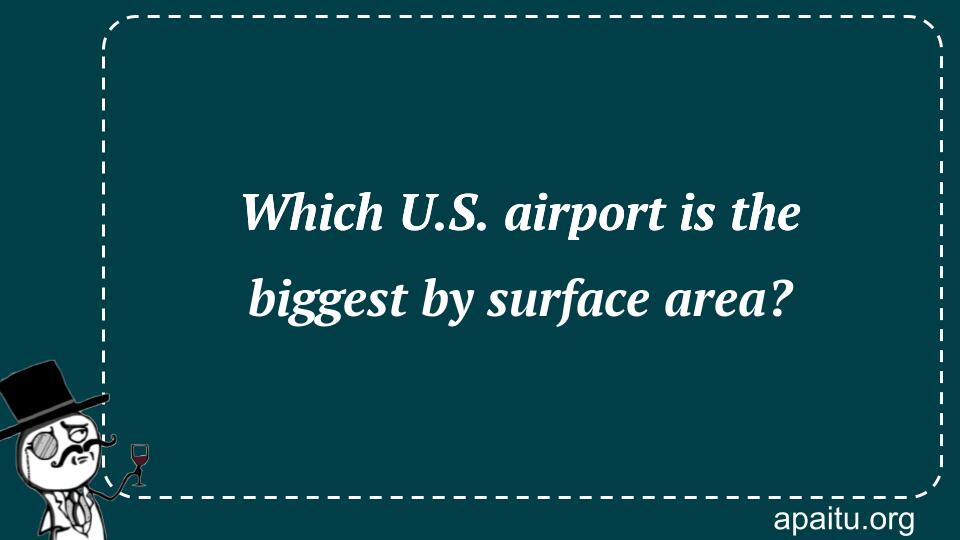 Which U.S. airport is the biggest by surface area?