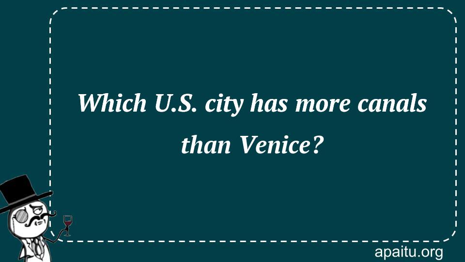 Which U.S. city has more canals than Venice?