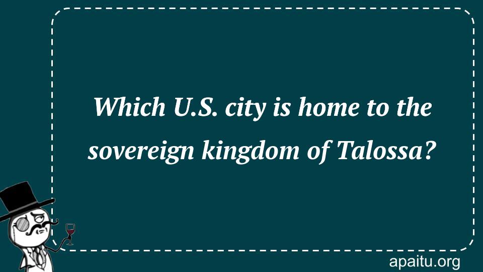 Which U.S. city is home to the sovereign kingdom of Talossa?