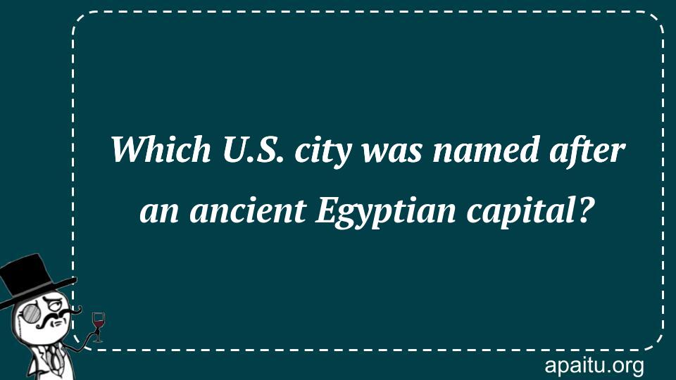 Which U.S. city was named after an ancient Egyptian capital?