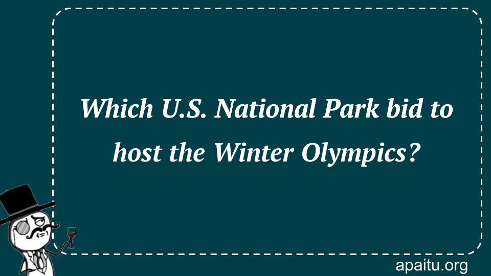 Which U.S. National Park bid to host the Winter Olympics?