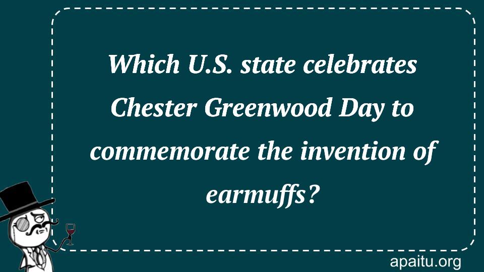 Which U.S. state celebrates Chester Greenwood Day to commemorate the invention of earmuffs?