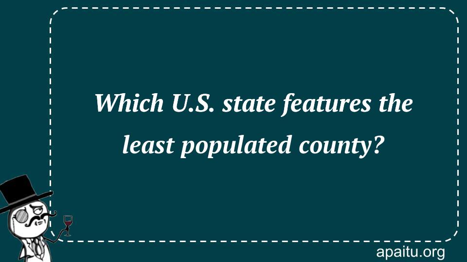 Which U.S. state features the least populated county?