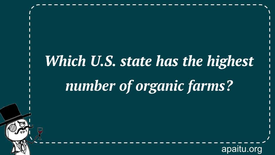 Which U.S. state has the highest number of organic farms?