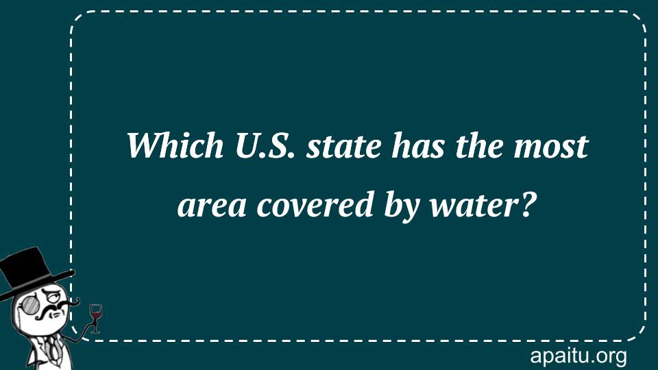 Which U.S. state has the most area covered by water?