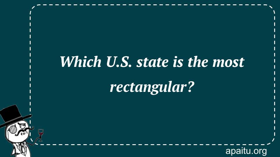 Which U.S. state is the most rectangular?