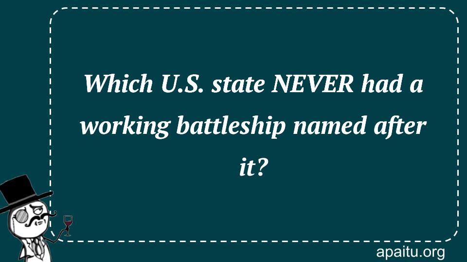 Which U.S. state NEVER had a working battleship named after it?