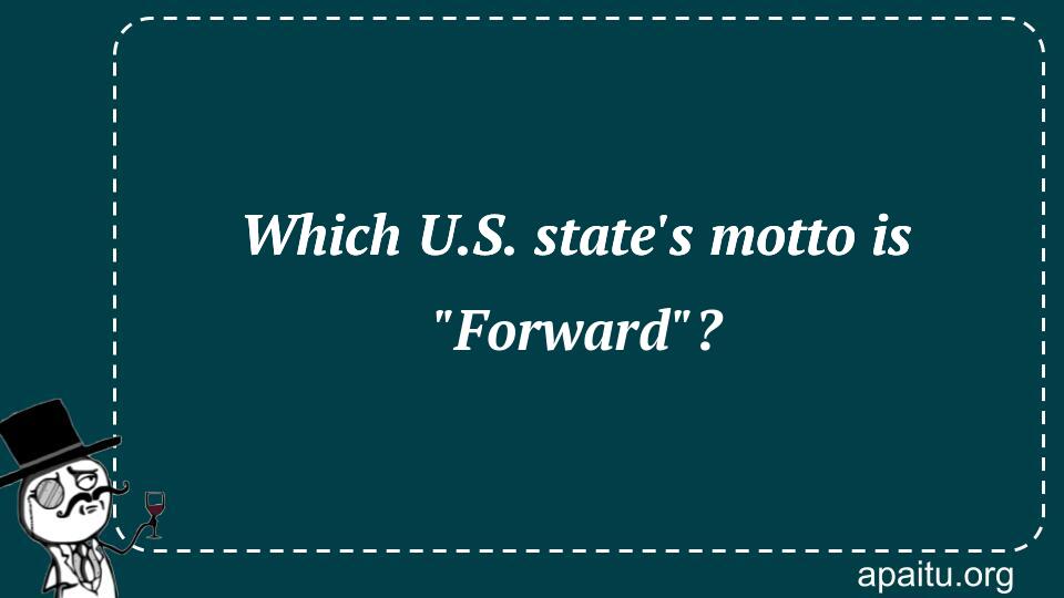 Which U.S. state`s motto is `Forward`?