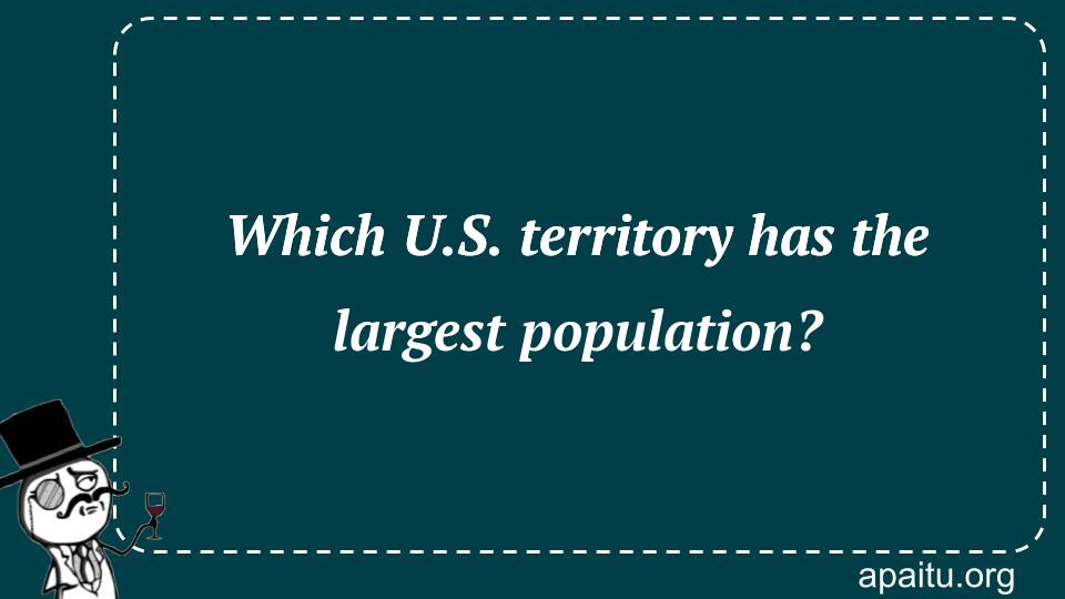 Which U.S. territory has the largest population?