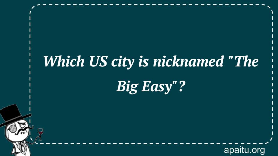 Which US city is nicknamed `The Big Easy`?