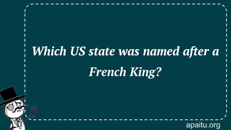 Which US state was named after a French King?