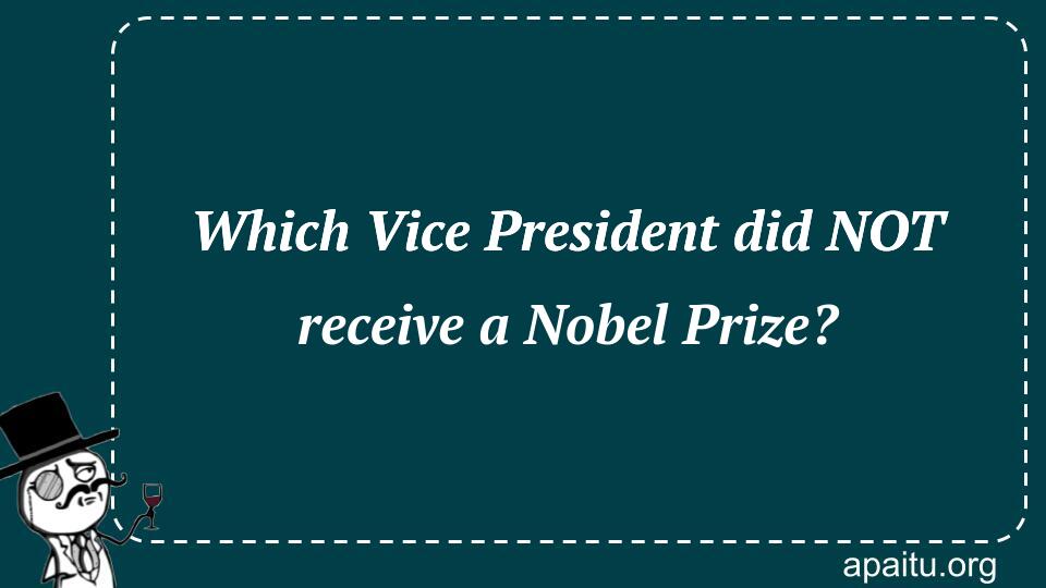 Which Vice President did NOT receive a Nobel Prize?