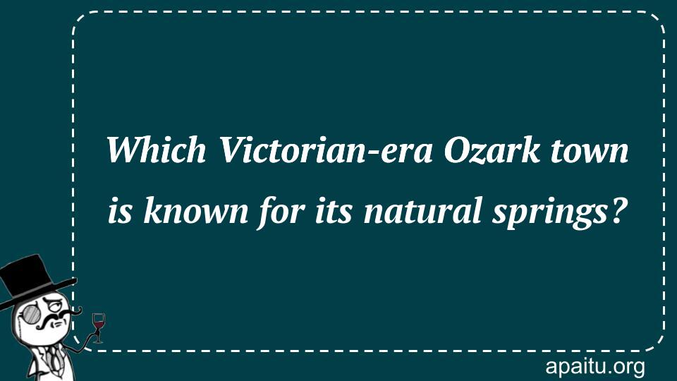 Which Victorian-era Ozark town is known for its natural springs?