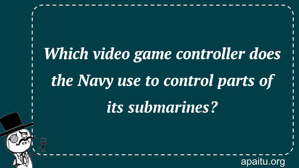 Which video game controller does the Navy use to control parts of its submarines?