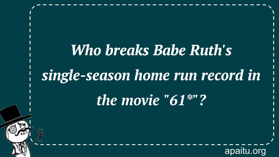 Who breaks Babe Ruth`s single-season home run record in the movie `61*`?