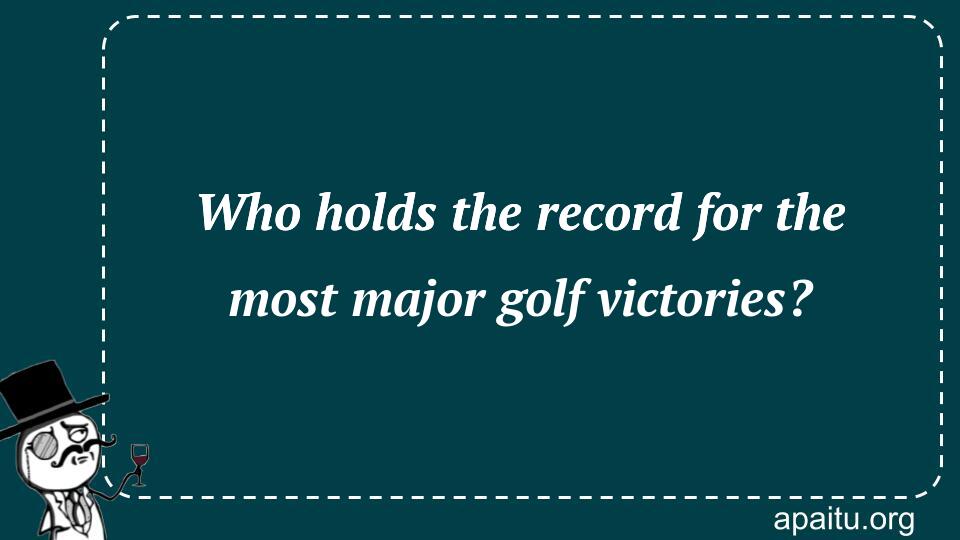 Who holds the record for the most major golf victories?