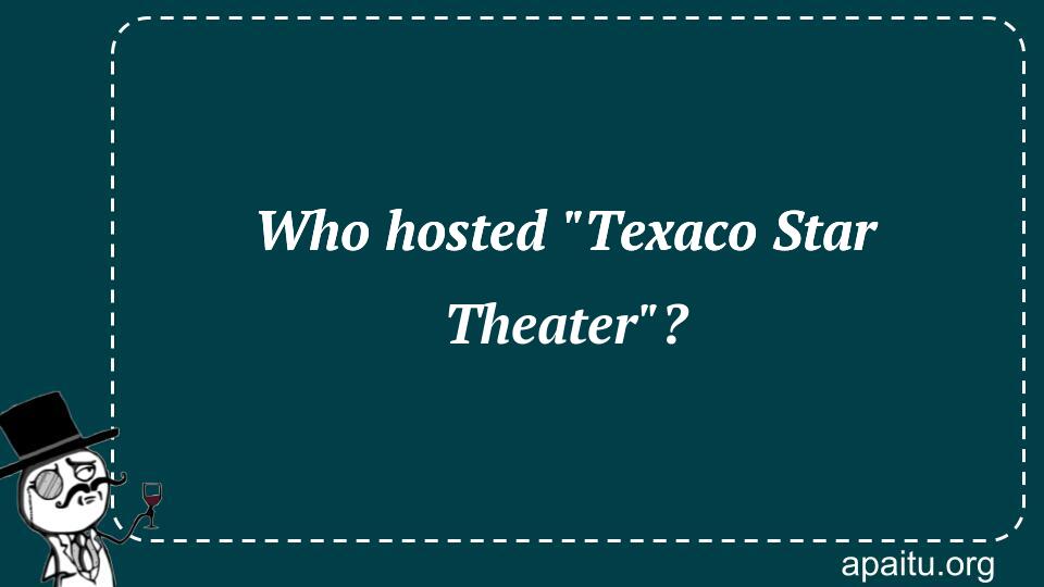 Who hosted `Texaco Star Theater`?