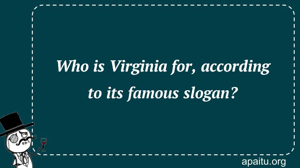 Who is Virginia for, according to its famous slogan?