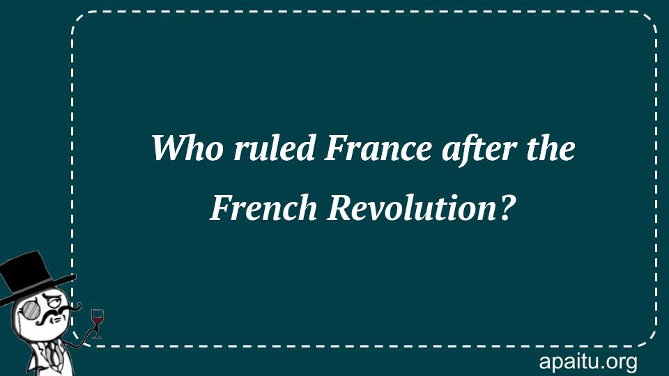 Who ruled France after the French Revolution?