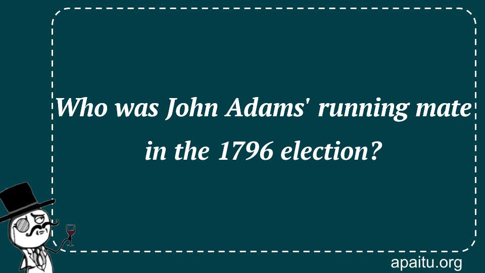 Who was John Adams` running mate in the 1796 election?