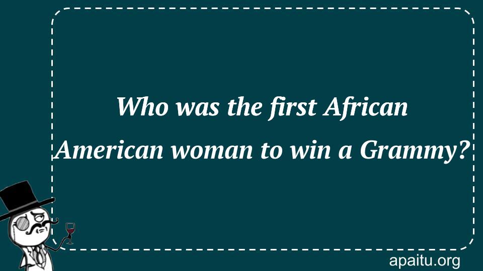 Who was the first African American woman to win a Grammy?